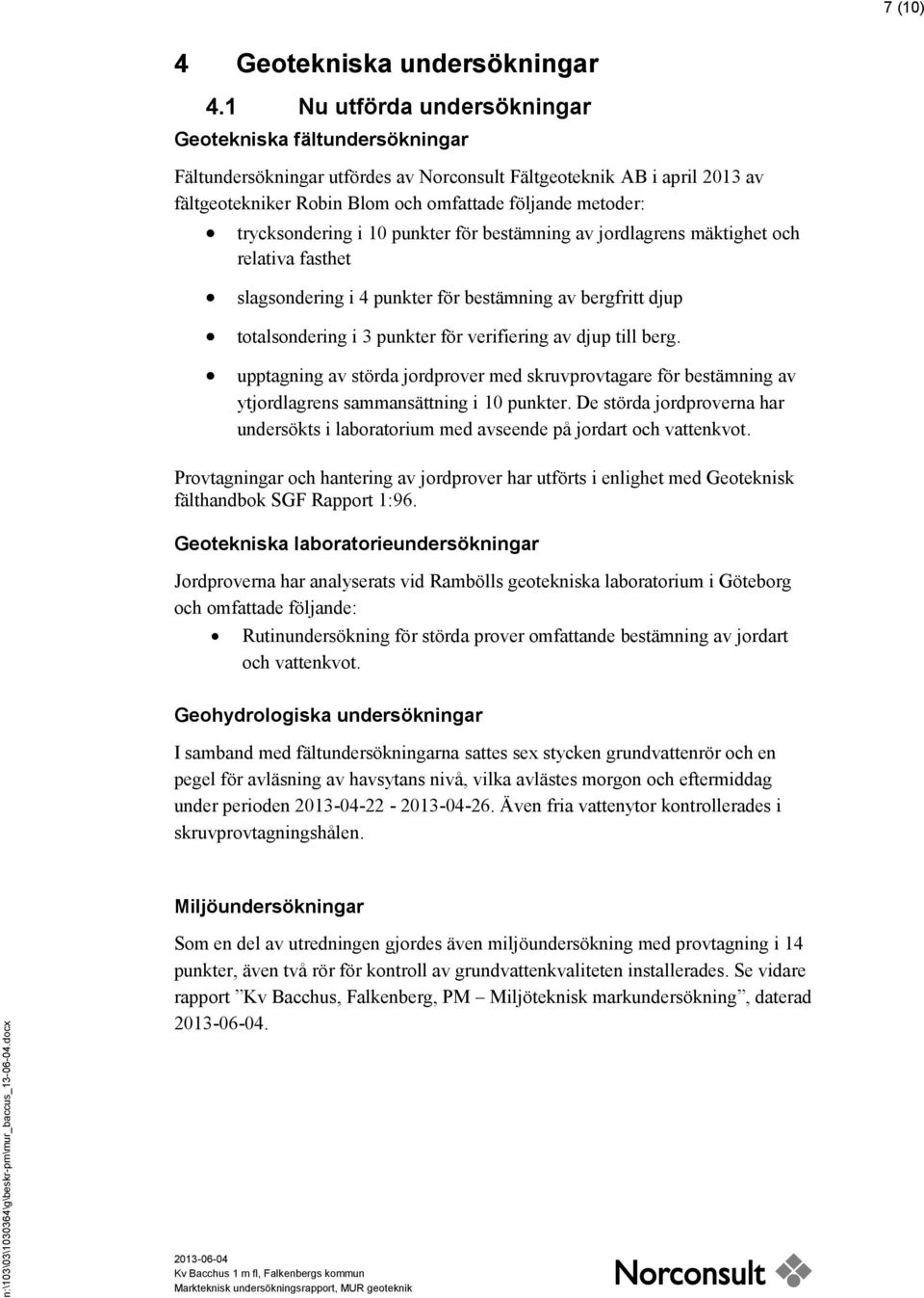 trycksondering i 10 punkter för bestämning av jordlagrens mäktighet och relativa fasthet slagsondering i 4 punkter för bestämning av bergfritt djup totalsondering i 3 punkter för verifiering av djup