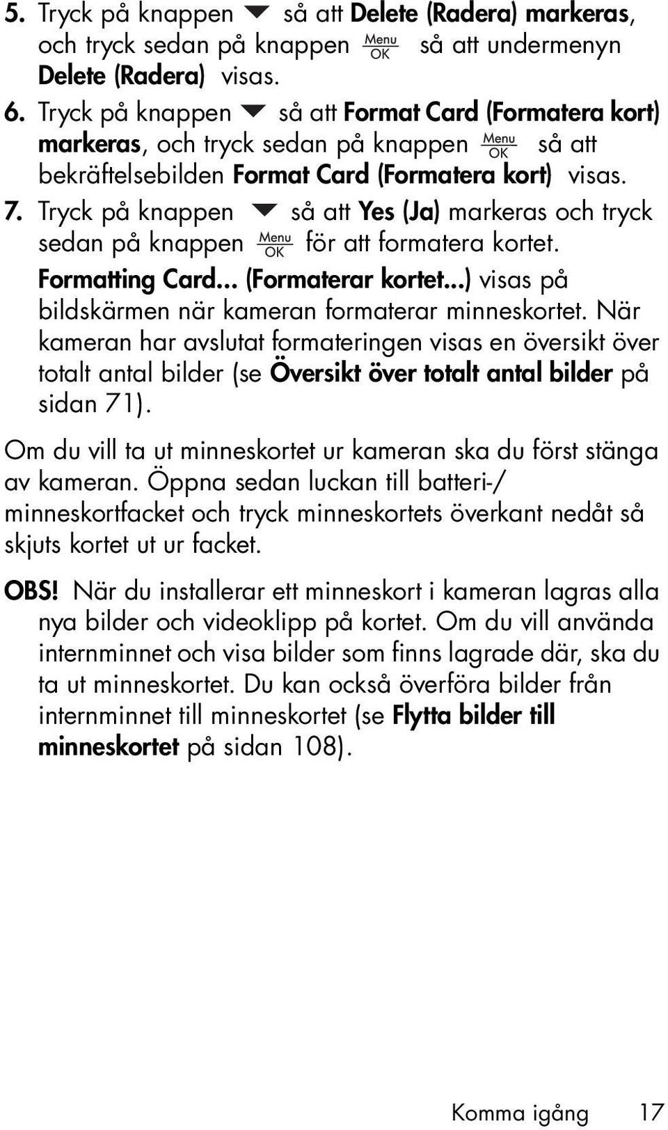 Tryck på knappen så att Yes (Ja) markeras och tryck sedan på knappen för att formatera kortet. Formatting Card... (Formaterar kortet...) visas på bildskärmen när kameran formaterar minneskortet.