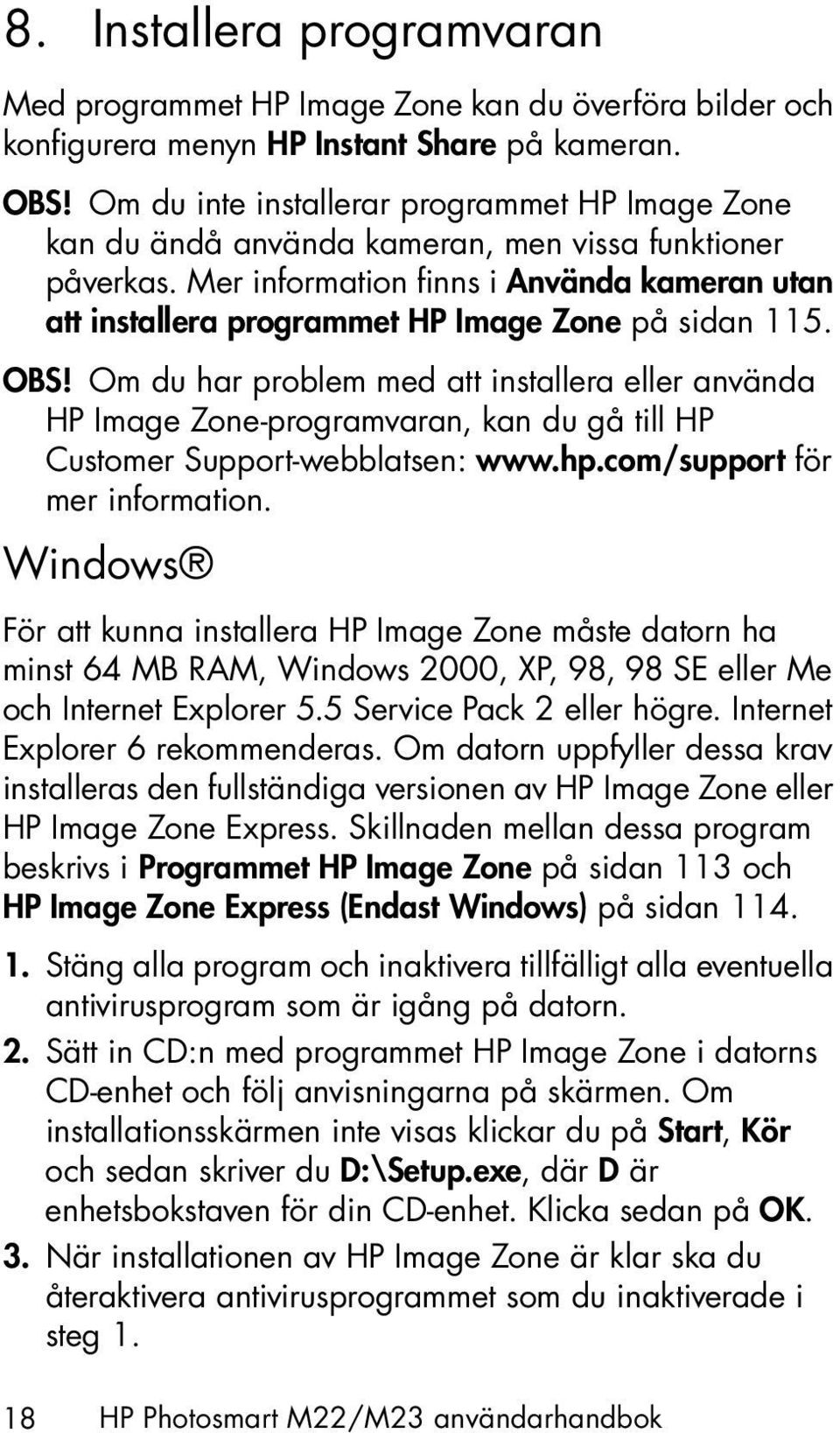 Mer information finns i Använda kameran utan att installera programmet HP Image Zone på sidan 115. OBS!