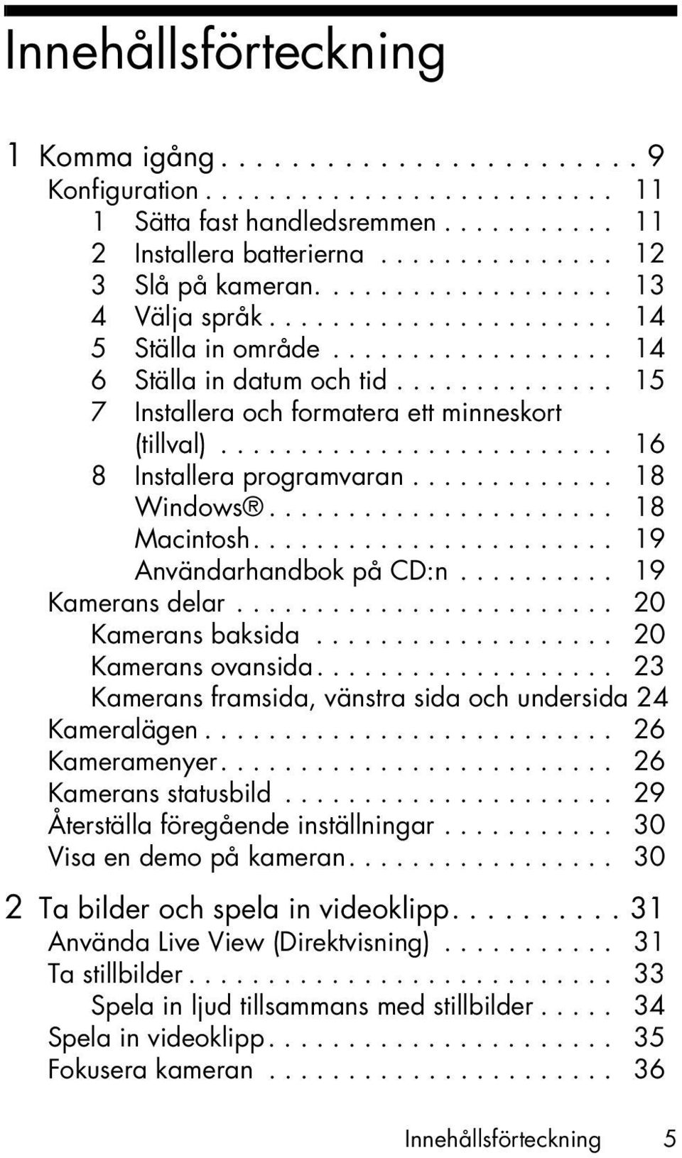 ........................ 16 8 Installera programvaran............. 18 Windows...................... 18 Macintosh....................... 19 Användarhandbok på CD:n.......... 19 Kamerans delar.