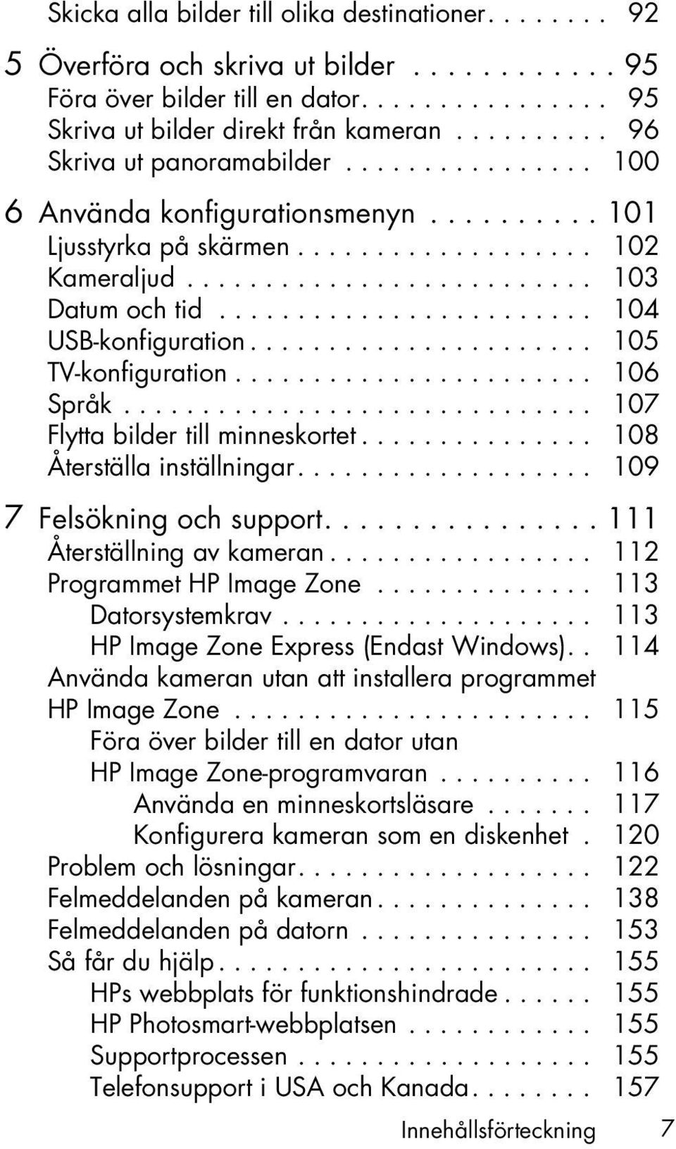 ....................... 104 USB-konfiguration...................... 105 TV-konfiguration....................... 106 Språk.............................. 107 Flytta bilder till minneskortet.