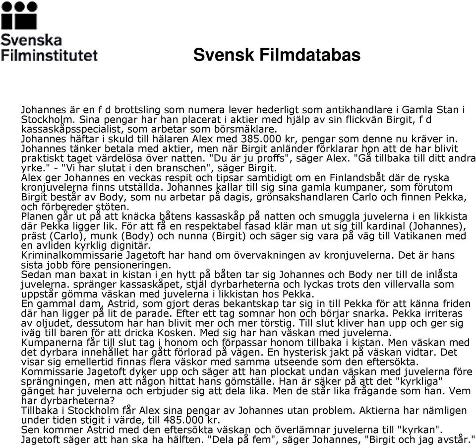 000 kr, pengar som denne nu kräver in. Johannes tänker betala med aktier, men när Birgit anländer förklarar hon att de har blivit praktiskt taget värdelösa över natten. "Du är ju proffs", säger Alex.