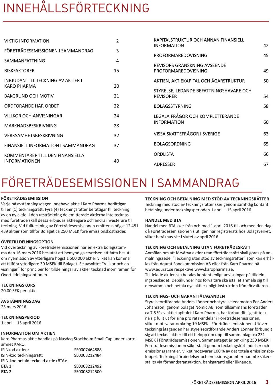 FINANSIELL INFORMATION 42 PROFORMAREDOVISNING 45 REVISORS GRANSKNING AVSEENDE PROFORMAREDOVISNING 49 AKTIEN, AKTIEKAPITAL OCH ÄGARSTRUKTUR 50 STYRELSE, LEDANDE BEFATTNINGSHAVARE OCH REVISORER 54