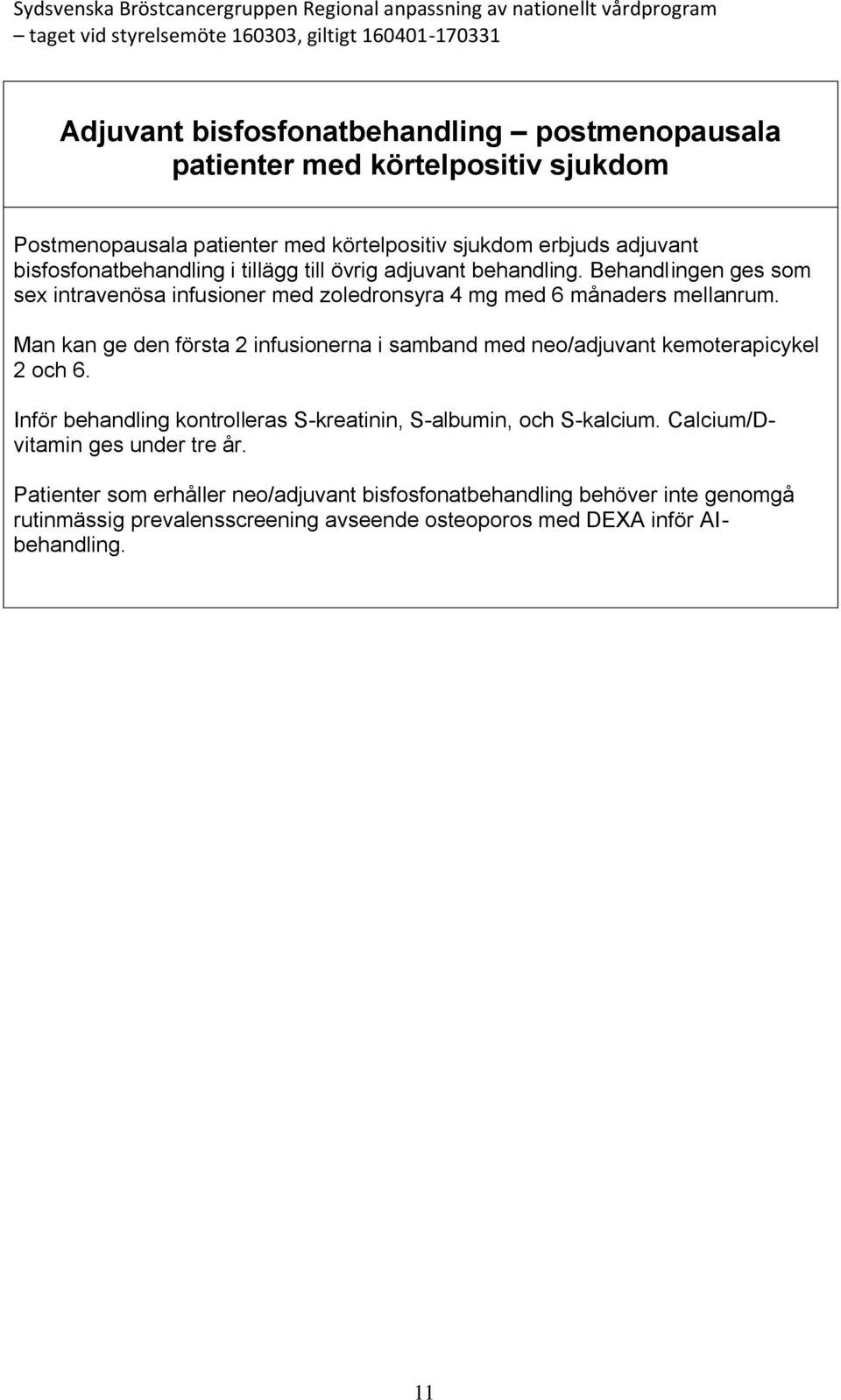 Man kan ge den första 2 infusionerna i samband med neo/adjuvant kemoterapicykel 2 och 6. Inför behandling kontrolleras S-kreatinin, S-albumin, och S-kalcium.