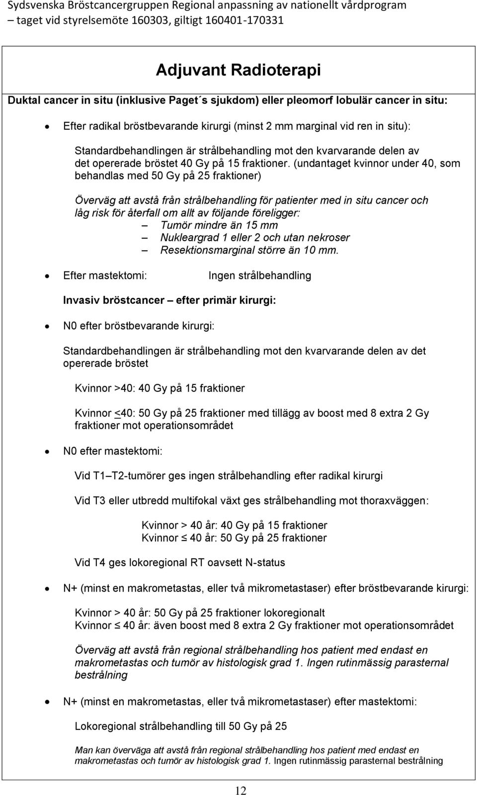 (undantaget kvinnor under 40, som behandlas med 50 Gy på 25 fraktioner) Överväg att avstå från strålbehandling för patienter med in situ cancer och låg risk för återfall om allt av följande
