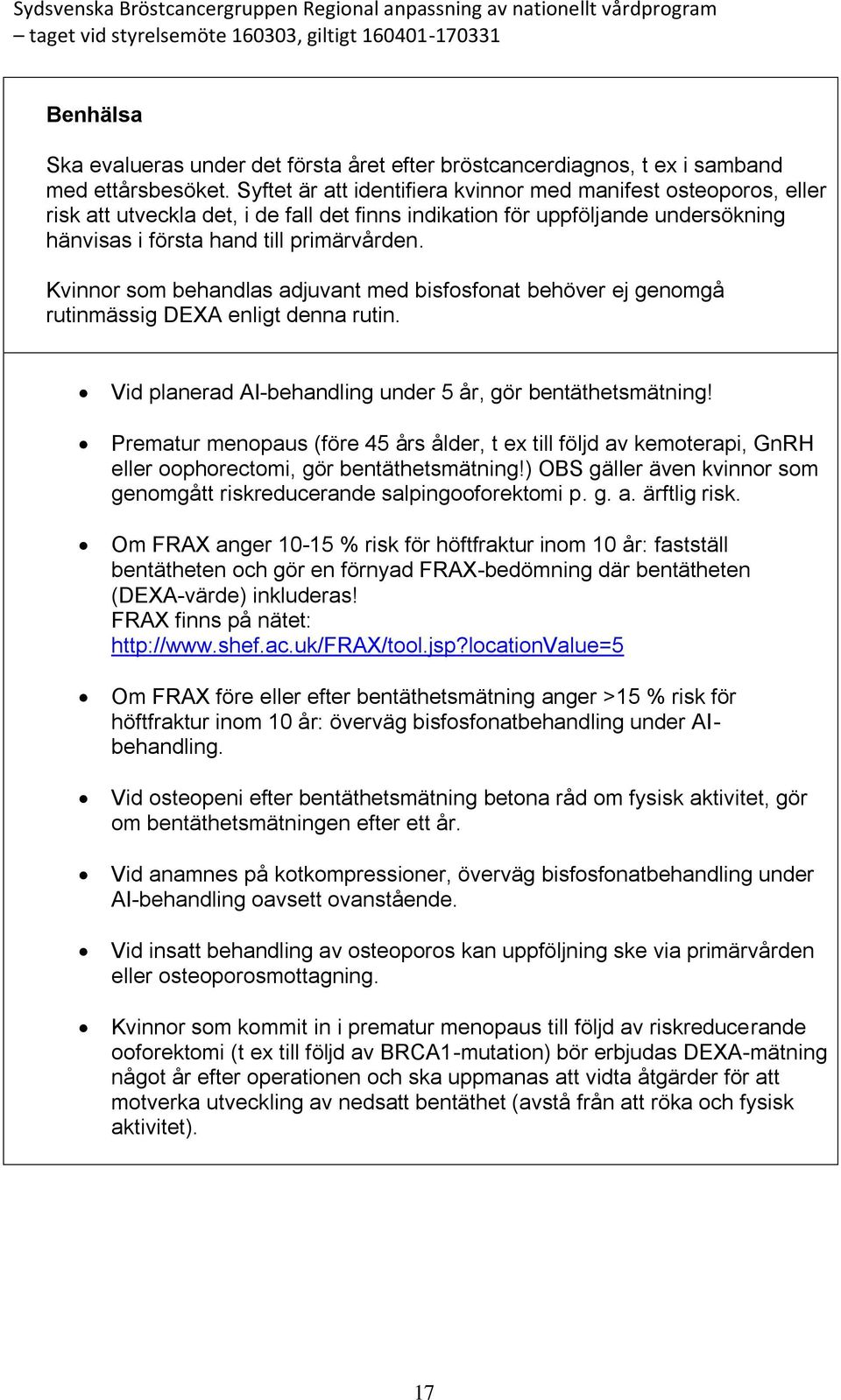 Kvinnor som behandlas adjuvant med bisfosfonat behöver ej genomgå rutinmässig DEXA enligt denna rutin. Vid planerad AI-behandling under 5 år, gör bentäthetsmätning!