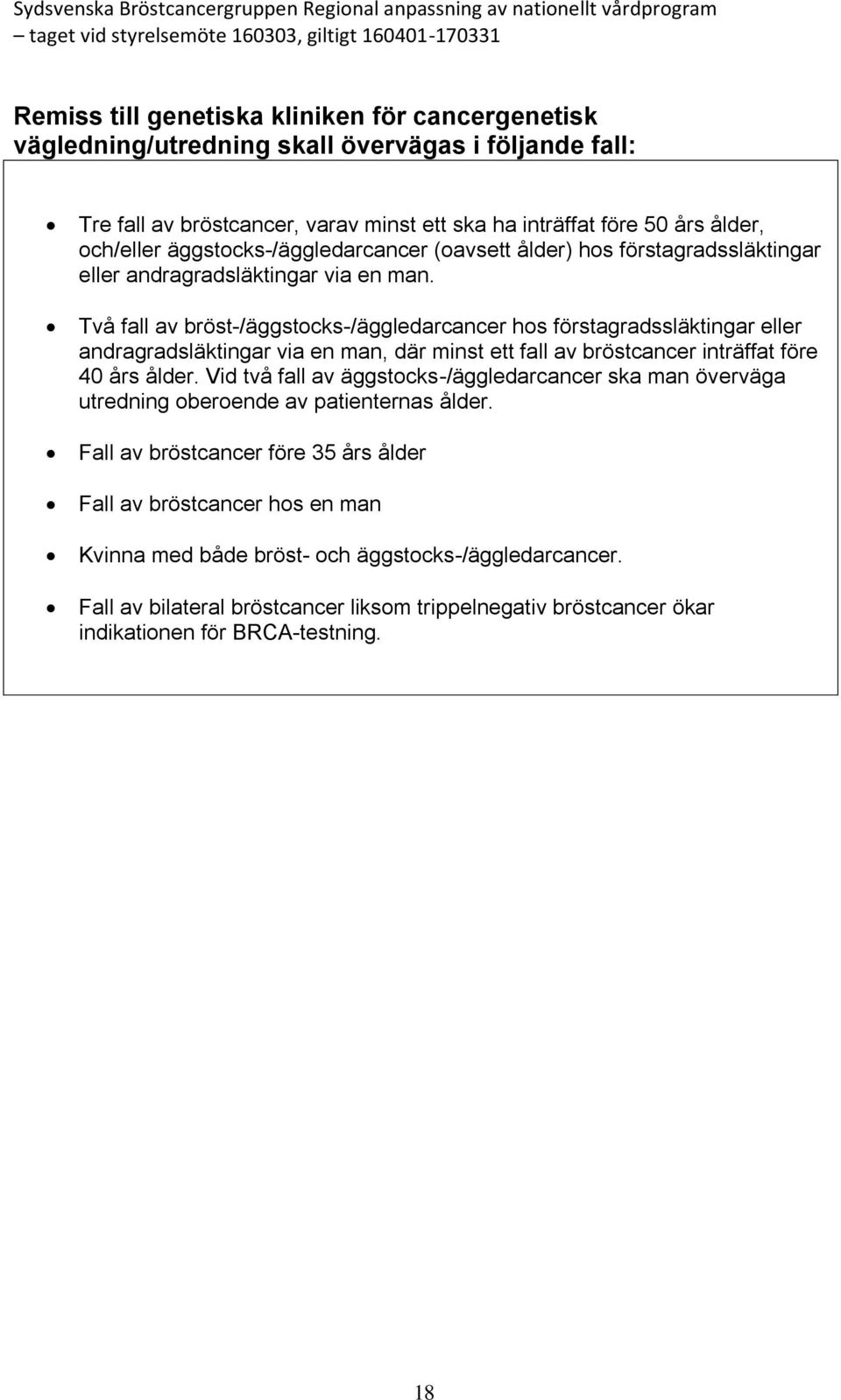 Två fall av bröst-/äggstocks-/äggledarcancer hos förstagradssläktingar eller andragradsläktingar via en man, där minst ett fall av bröstcancer inträffat före 40 års ålder.