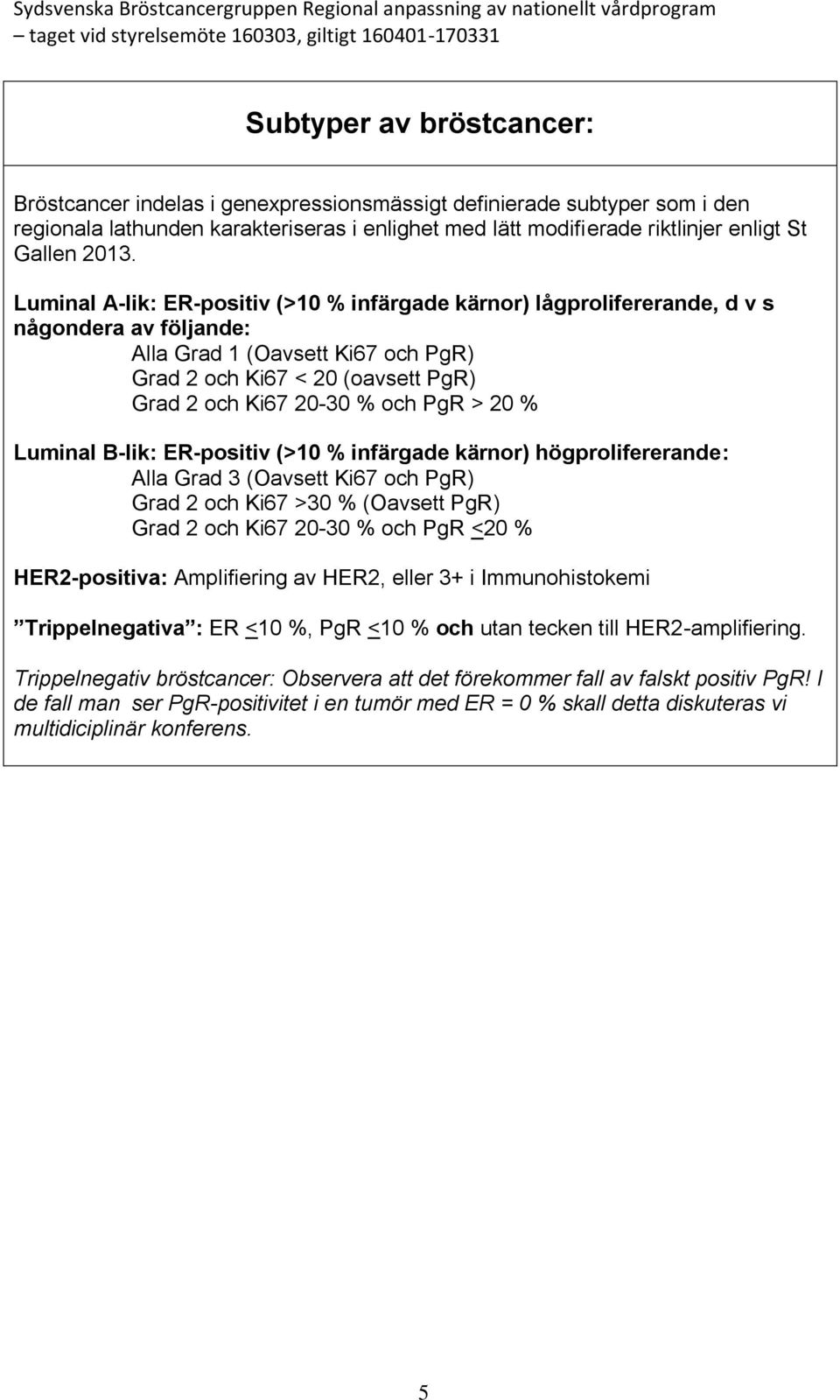 PgR > 20 % Luminal B-lik: ER-positiv (>10 % infärgade kärnor) högprolifererande: Alla Grad 3 (Oavsett Ki67 och PgR) Grad 2 och Ki67 >30 % (Oavsett PgR) Grad 2 och Ki67 20-30 % och PgR <20 %