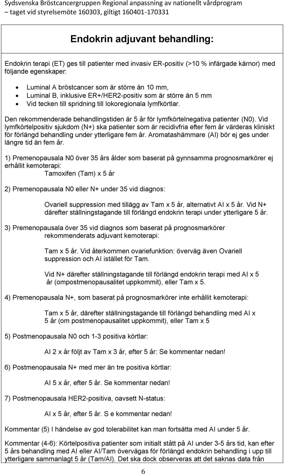 Vid lymfkörtelpositiv sjukdom (N+) ska patienter som är recidivfria efter fem år värderas kliniskt för förlängd behandling under ytterligare fem år.