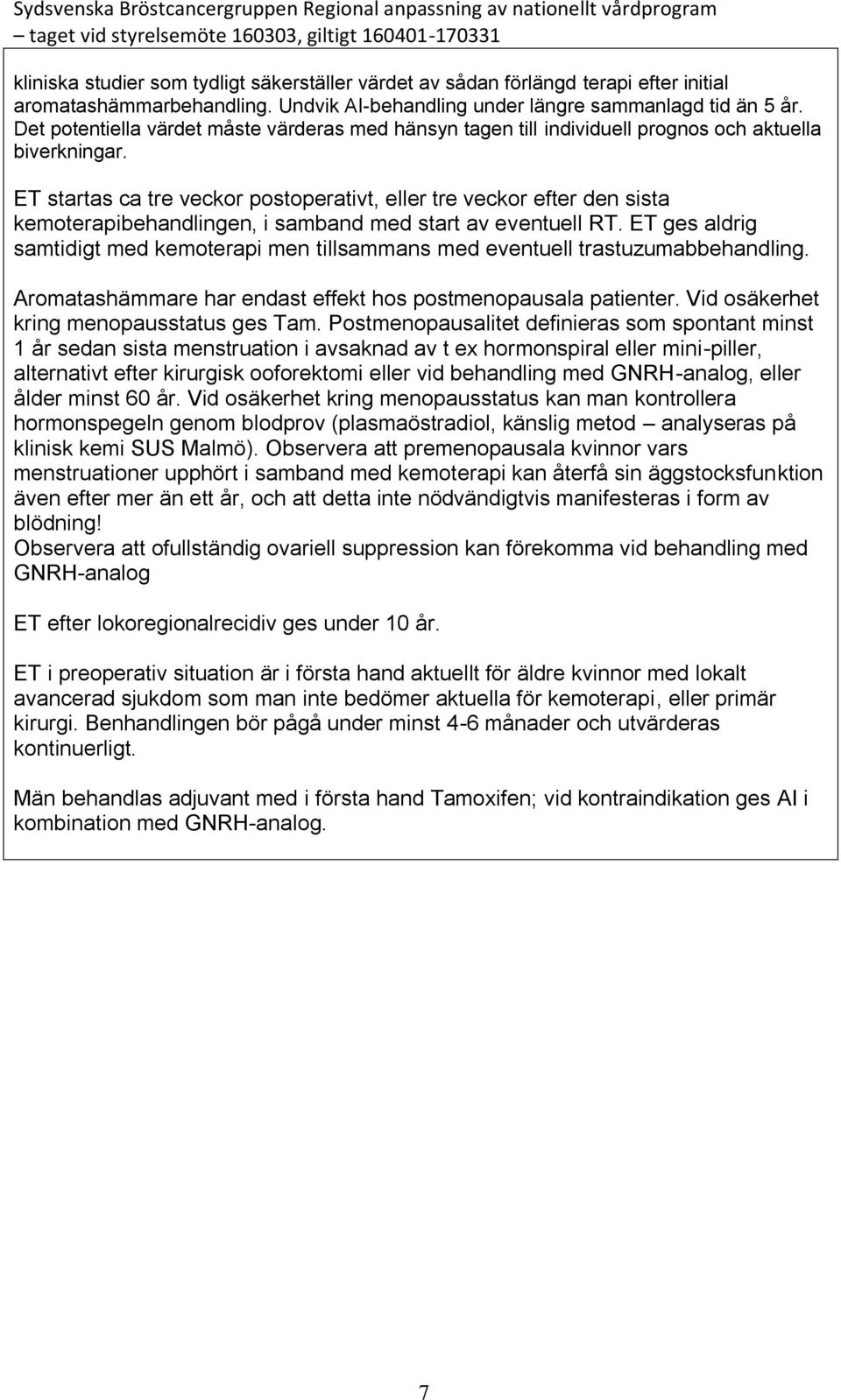 ET startas ca tre veckor postoperativt, eller tre veckor efter den sista kemoterapibehandlingen, i samband med start av eventuell RT.