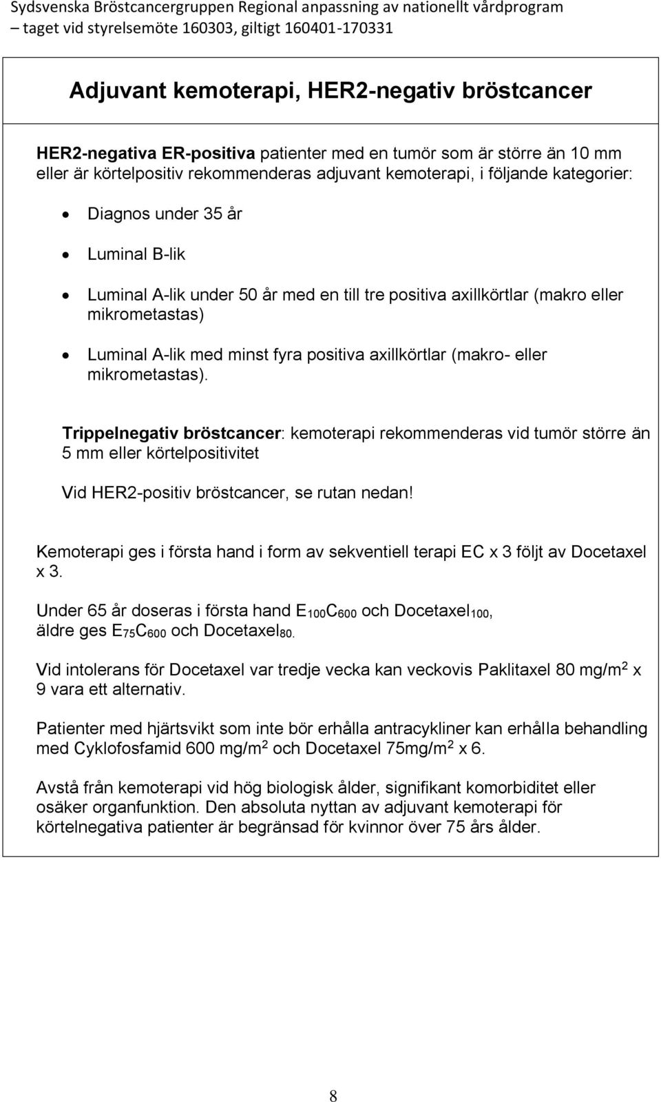mikrometastas). Trippelnegativ bröstcancer: kemoterapi rekommenderas vid tumör större än 5 mm eller körtelpositivitet Vid HER2-positiv bröstcancer, se rutan nedan!