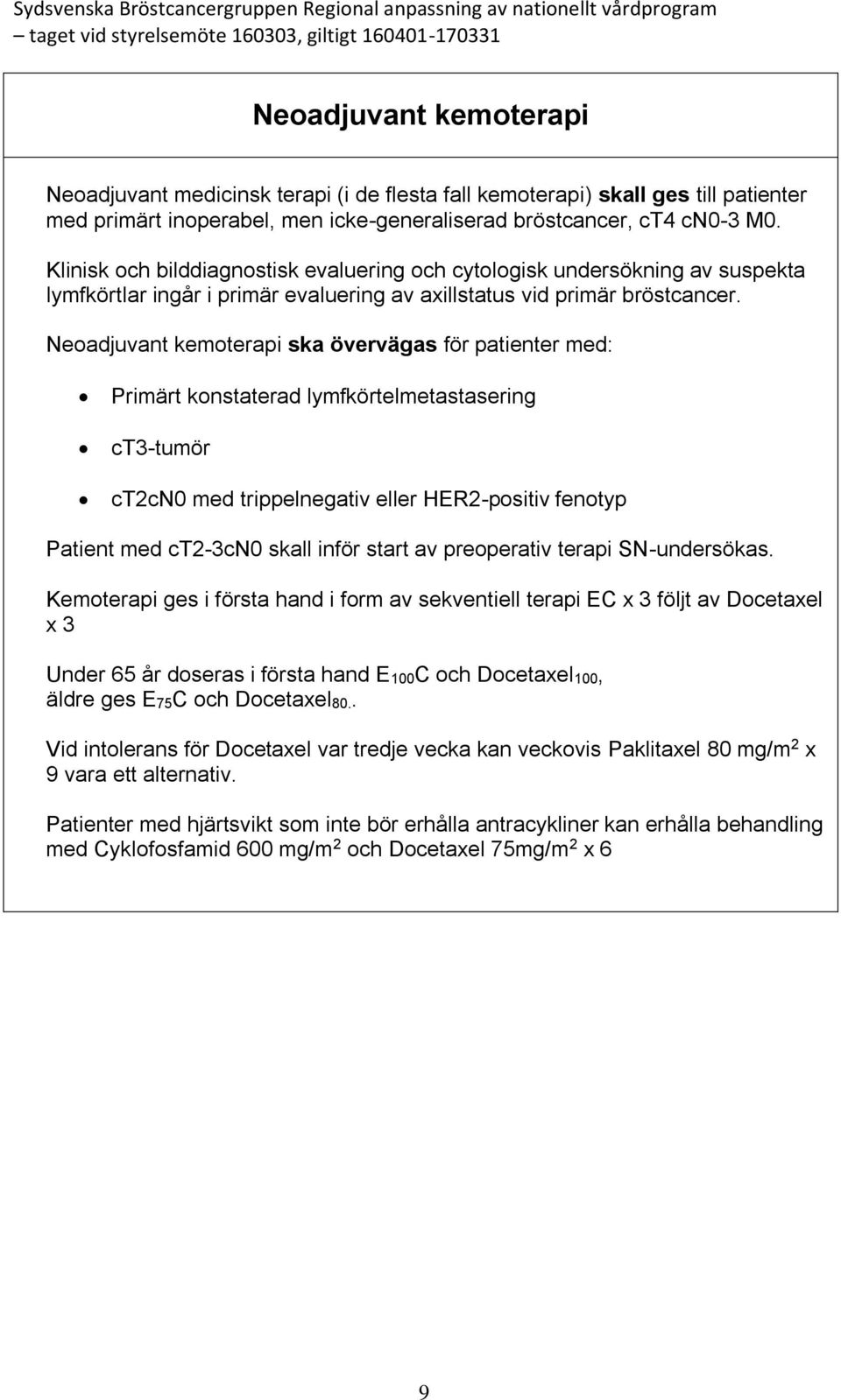 Neoadjuvant kemoterapi ska övervägas för patienter med: Primärt konstaterad lymfkörtelmetastasering ct3-tumör ct2cn0 med trippelnegativ eller HER2-positiv fenotyp Patient med ct2-3cn0 skall inför