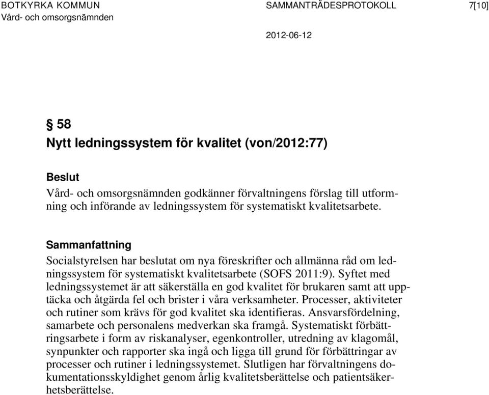 Syftet med ledningssystemet är att säkerställa en god kvalitet för brukaren samt att upptäcka och åtgärda fel och brister i våra verksamheter.