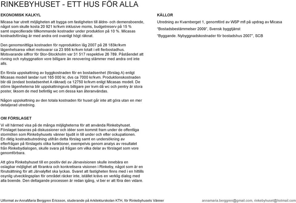 Källor Utredning av Kvarnberget 1, genomförd av WSP mfl på updrag av Micasa Bostadsbestämmelser 2009, Svensk byggtjänst Byggande.