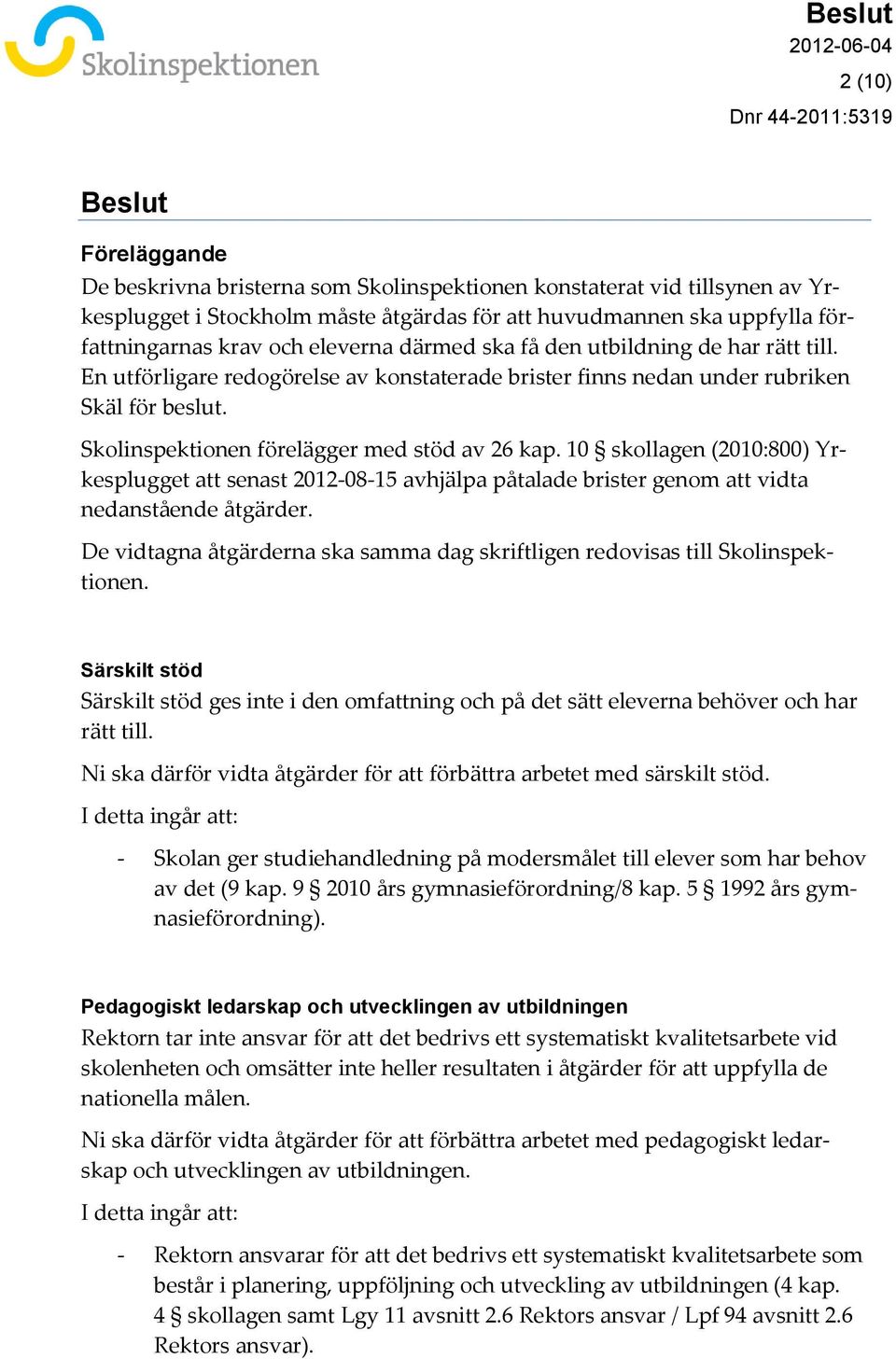 10 skollagen (2010:800) Yrkesplugget att senast 2012-08-15 avhjälpa påtalade brister genom att vidta nedanstående åtgärder.