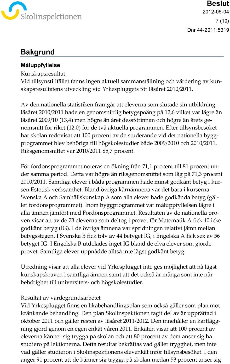 dessförinnan och högre än årets genomsnitt för riket (12,0) för de två aktuella programmen.