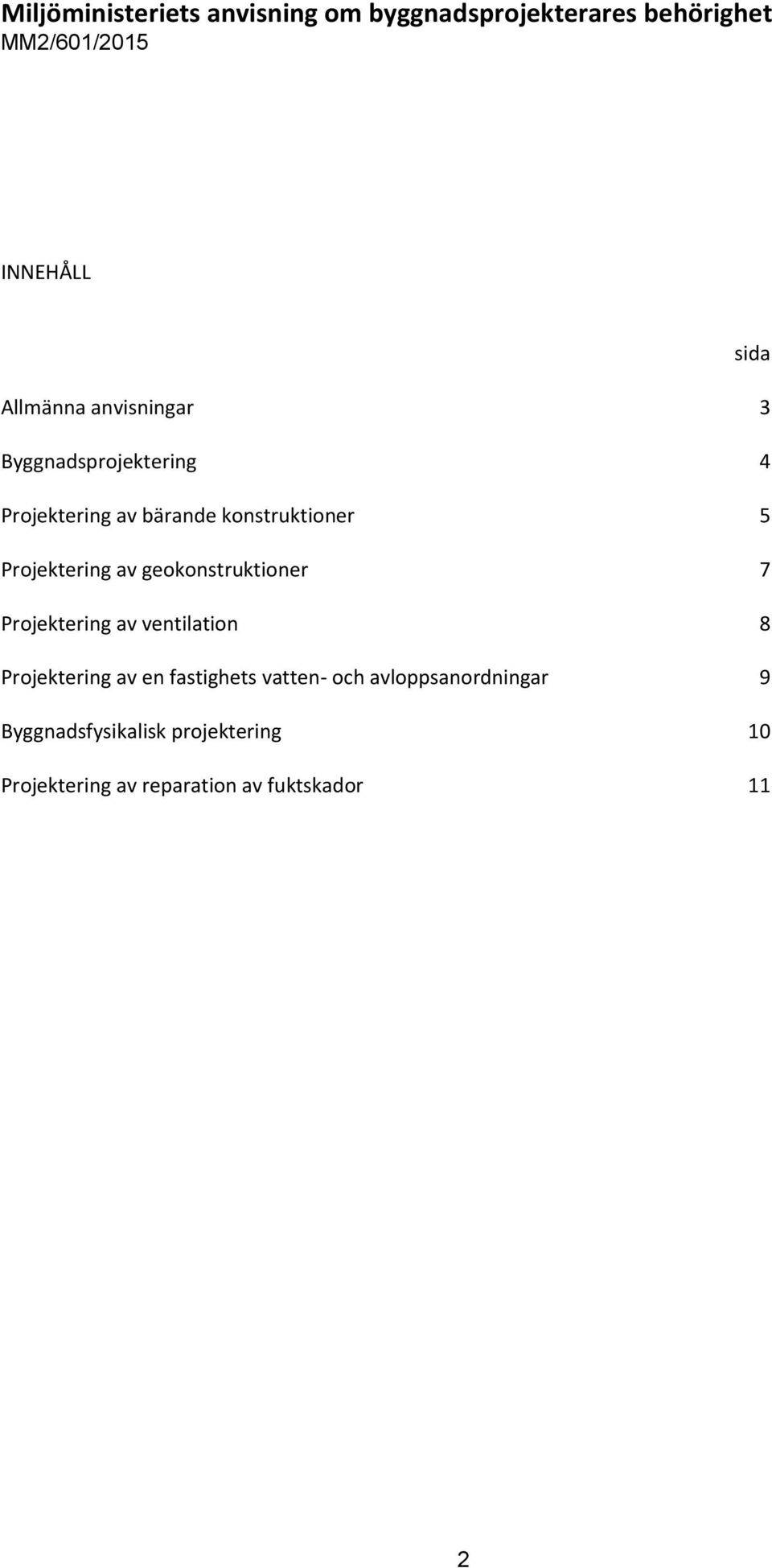 Projektering av geokonstruktioner 7 Projektering av ventilation 8 Projektering av en fastighets