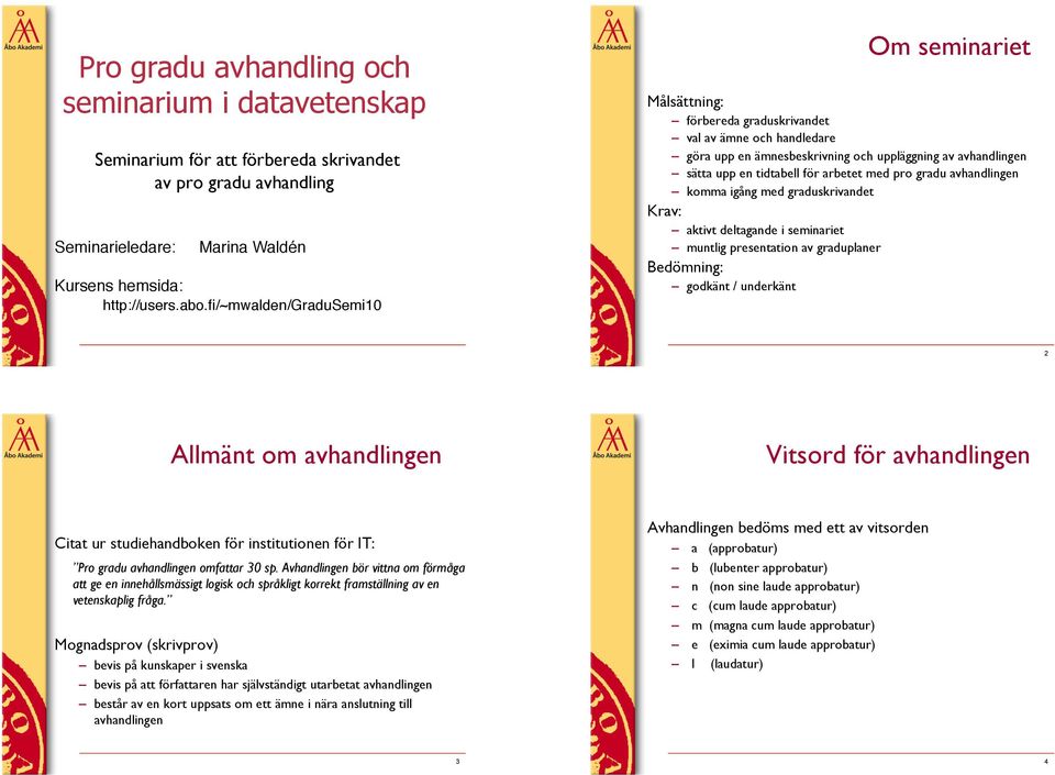 arbetet med pro gradu avhandlingen" komma igång med graduskrivandet" Krav: " aktivt deltagande i seminariet" muntlig presentation av graduplaner" Bedömning:" godkänt / underkänt" 2 Allmänt om