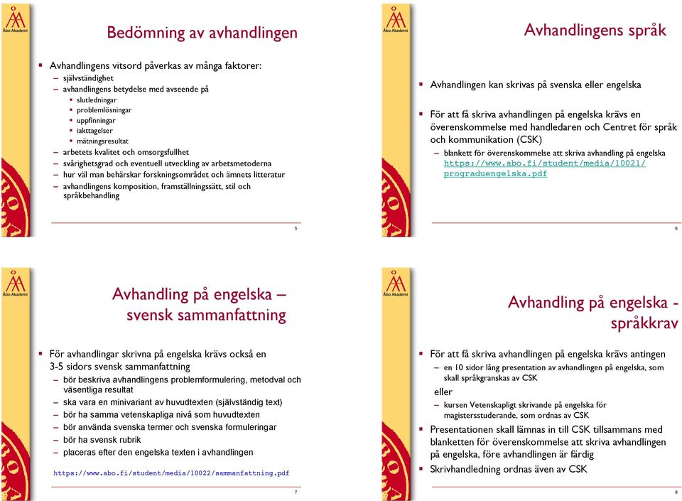 mätningsresultat" arbetets kvalitet och omsorgsfullhet" svårighetsgrad och eventuell utveckling av arbetsmetoderna" hur väl man behärskar forskningsområdet och ämnets litteratur" avhandlingens