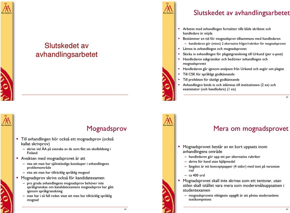 Skicka in avhandlingen för plagiatgranskning till Urkund (per e-post)"! Handledaren sakgranskar och bedömer avhandlingen och mognadsprovet"!