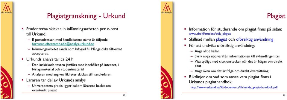 Läraren tar del av Urkunds analys" Universitetets praxis ligger bakom lärarens beslut om eventuellt plagiat" 25! Information för studerande om plagiat finns på sidan: www.abo.fi/student/etik_plagiat"!