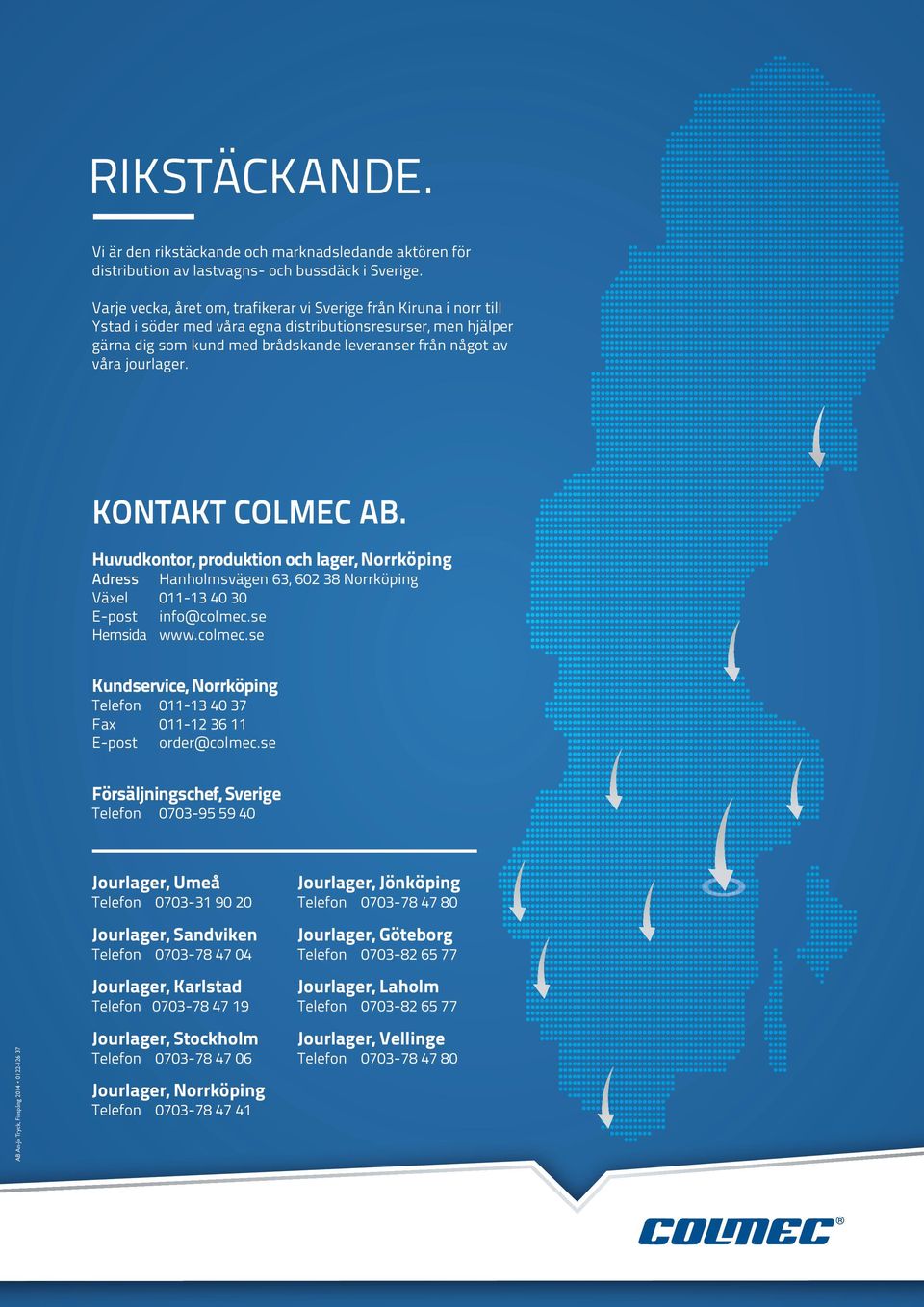 jourlager. KontaKt olme a. Huvudkontor, produktion och lager, Norrköping Adress Hanholmsvägen 63, 60 38 Norrköping Växel 0-3 40 30 E-post info@colmec.