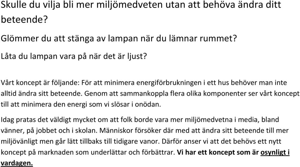 Genom att sammankoppla flera olika komponenter ser vårt koncept till att minimera den energi som vi slösar i onödan.