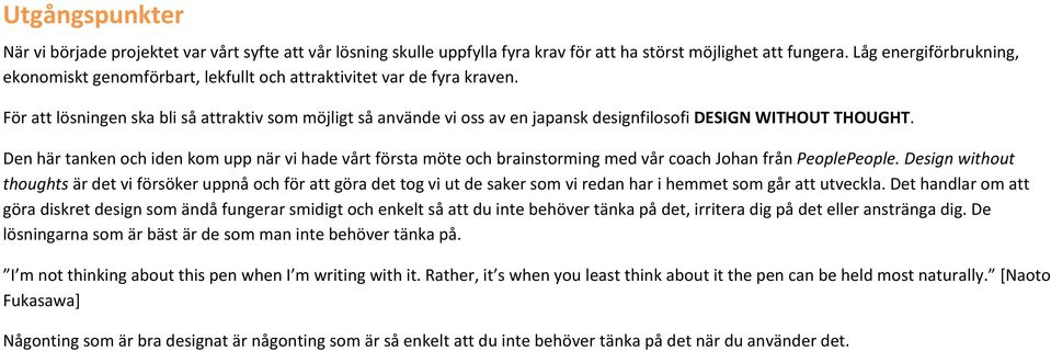 För att lösningen ska bli så attraktiv som möjligt så använde vi oss av en japansk designfilosofi DESIGN WITHOUT THOUGHT.