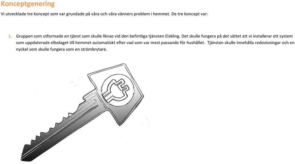 Det skulle fungera på det sättet att vi installerar ett system som uppdaterade elbolaget till hemmet automatiskt