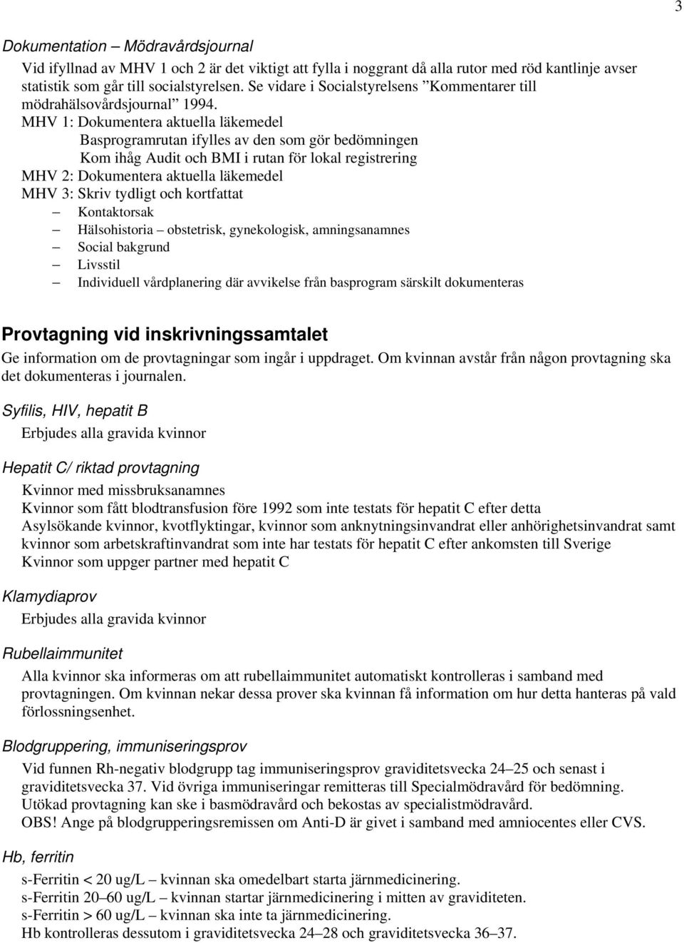 MHV 1: Dokumentera aktuella läkemedel Basprogramrutan ifylles av den som gör bedömningen Kom ihåg Audit och BMI i rutan för lokal registrering MHV 2: Dokumentera aktuella läkemedel MHV 3: Skriv