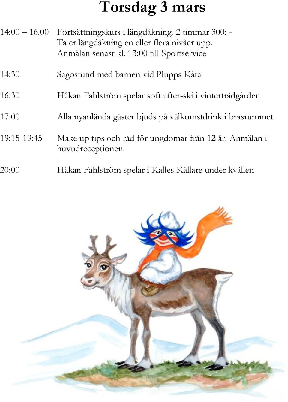 13:00 till Sportservice 14:30 Sagostund med barnen vid Plupps Kåta 16:30 Håkan Fahlström spelar soft after-ski i