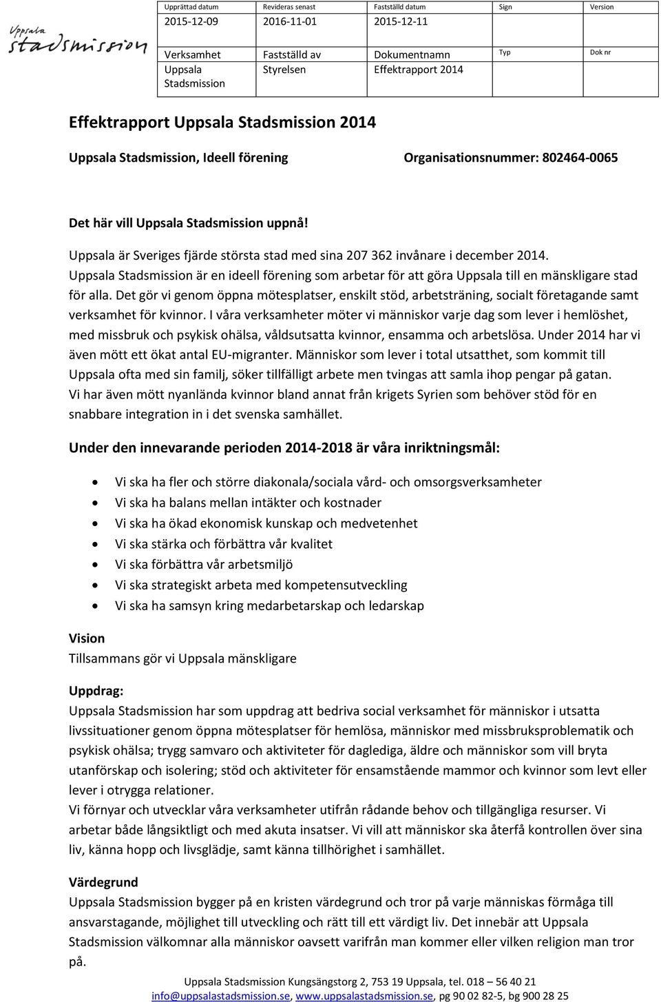 Uppsala är Sveriges fjärde största stad med sina 207 362 invånare i december 2014. Uppsala Stadsmission är en ideell förening som arbetar för att göra Uppsala till en mänskligare stad för alla.