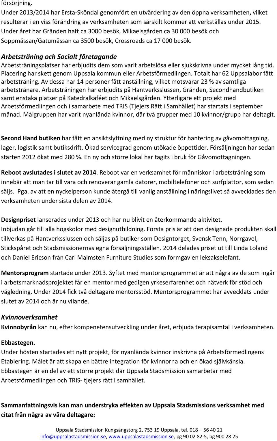 Under året har Gränden haft ca 3000 besök, Mikaelsgården ca 30 000 besök och Soppmässan/Gatumässan ca 3500 besök, Crossroads ca 17 000 besök.