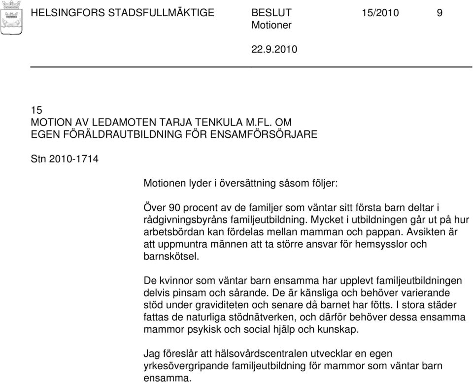 Mycket i utbildningen går ut på hur arbetsbördan kan fördelas mellan mamman och pappan. Avsikten är att uppmuntra männen att ta större ansvar för hemsysslor och barnskötsel.