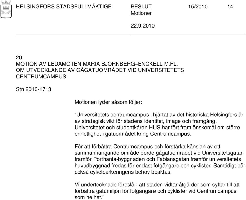 för stadens identitet, image och framgång. Universitetet och studentkåren HUS har fört fram önskemål om större enhetlighet i gatuområdet kring Centrumcampus.