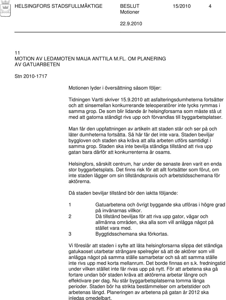 De som blir lidande är helsingforsarna som måste stå ut med att gatorna ständigt rivs upp och förvandlas till byggarbetsplatser.