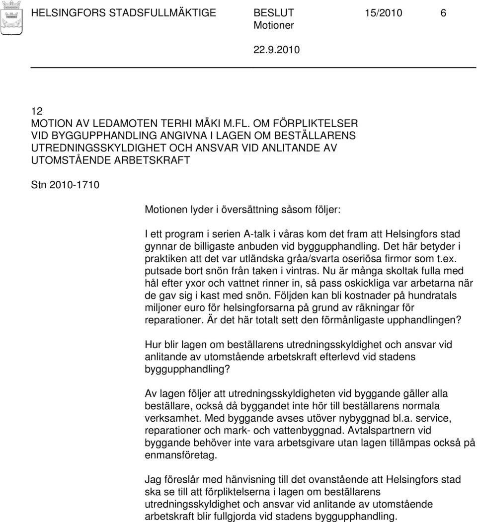 det fram att Helsingfors stad gynnar de billigaste anbuden vid byggupphandling. Det här betyder i praktiken att det var utländska gråa/svarta oseriösa firmor som t.ex.