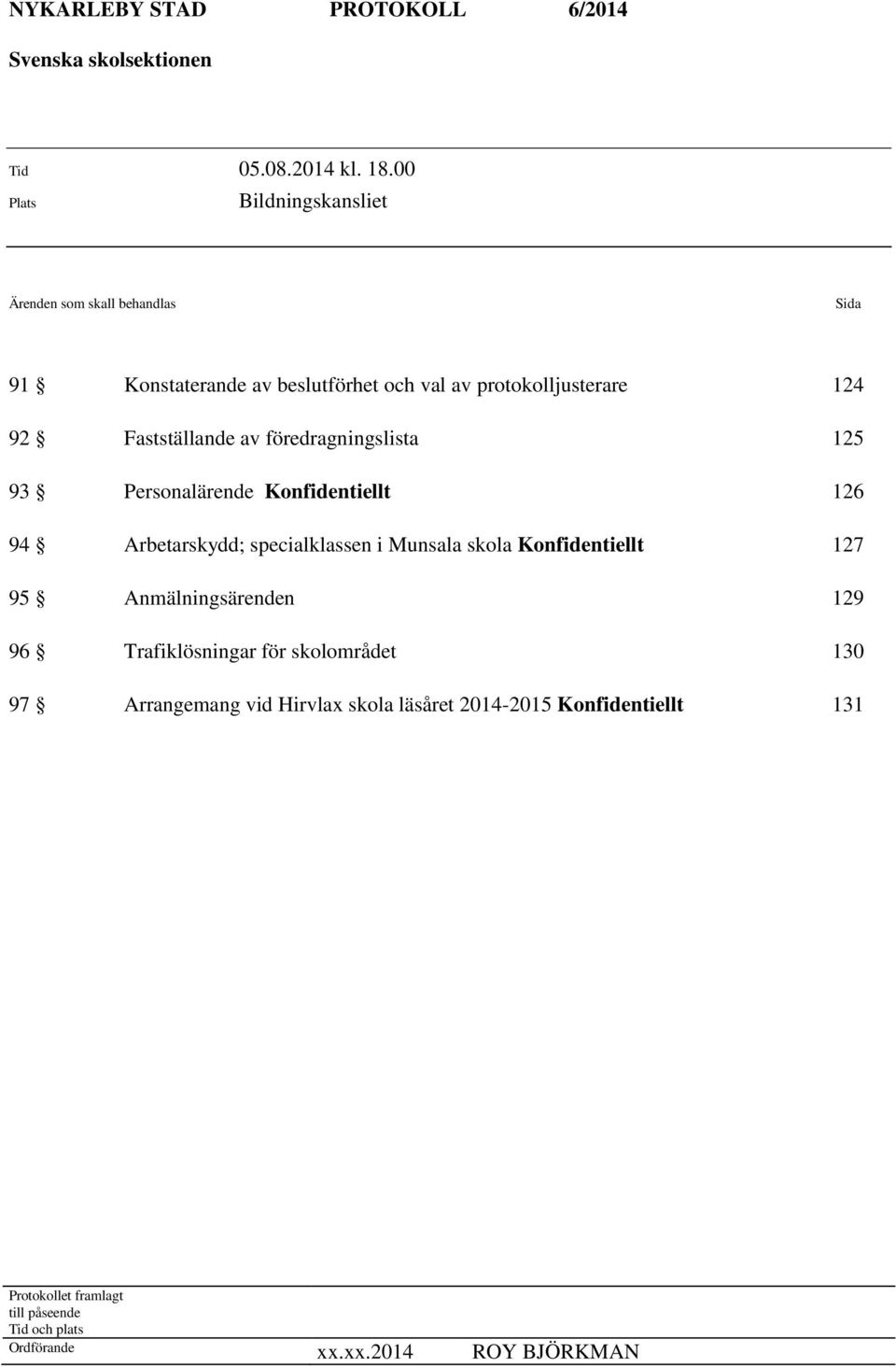 Fastställande av föredragningslista 125 93 Personalärende Konfidentiellt 126 94 Arbetarskydd; specialklassen i Munsala skola Konfidentiellt