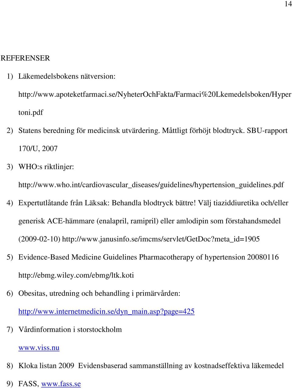 pdf 4) Expertutlåtande från Läksak: Behandla blodtryck bättre! Välj tiaziddiuretika och/eller generisk ACE-hämmare (enalapril, ramipril) eller amlodipin som förstahandsmedel (2009-02-10) http://www.