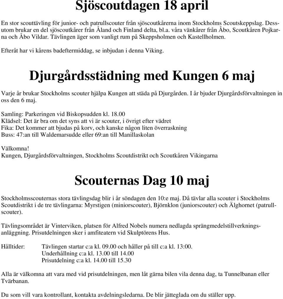 Djurgårdsstädning med Kungen 6 maj Varje år brukar Stockholms scouter hjälpa Kungen att städa på Djurgården. I år bjuder Djurgårdsförvaltningen in oss den 6 maj.
