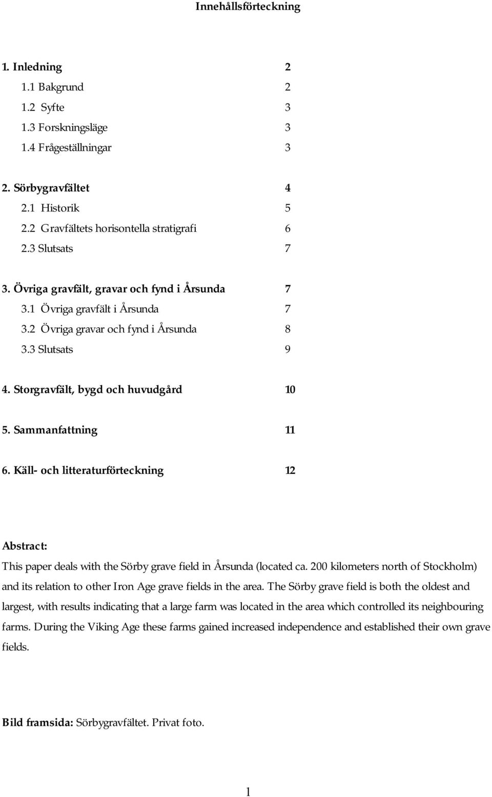 Sammanfattning 11 6. Käll- och litteraturförteckning 12 Abstract: This paper deals with the Sörby grave field in Årsunda (located ca.