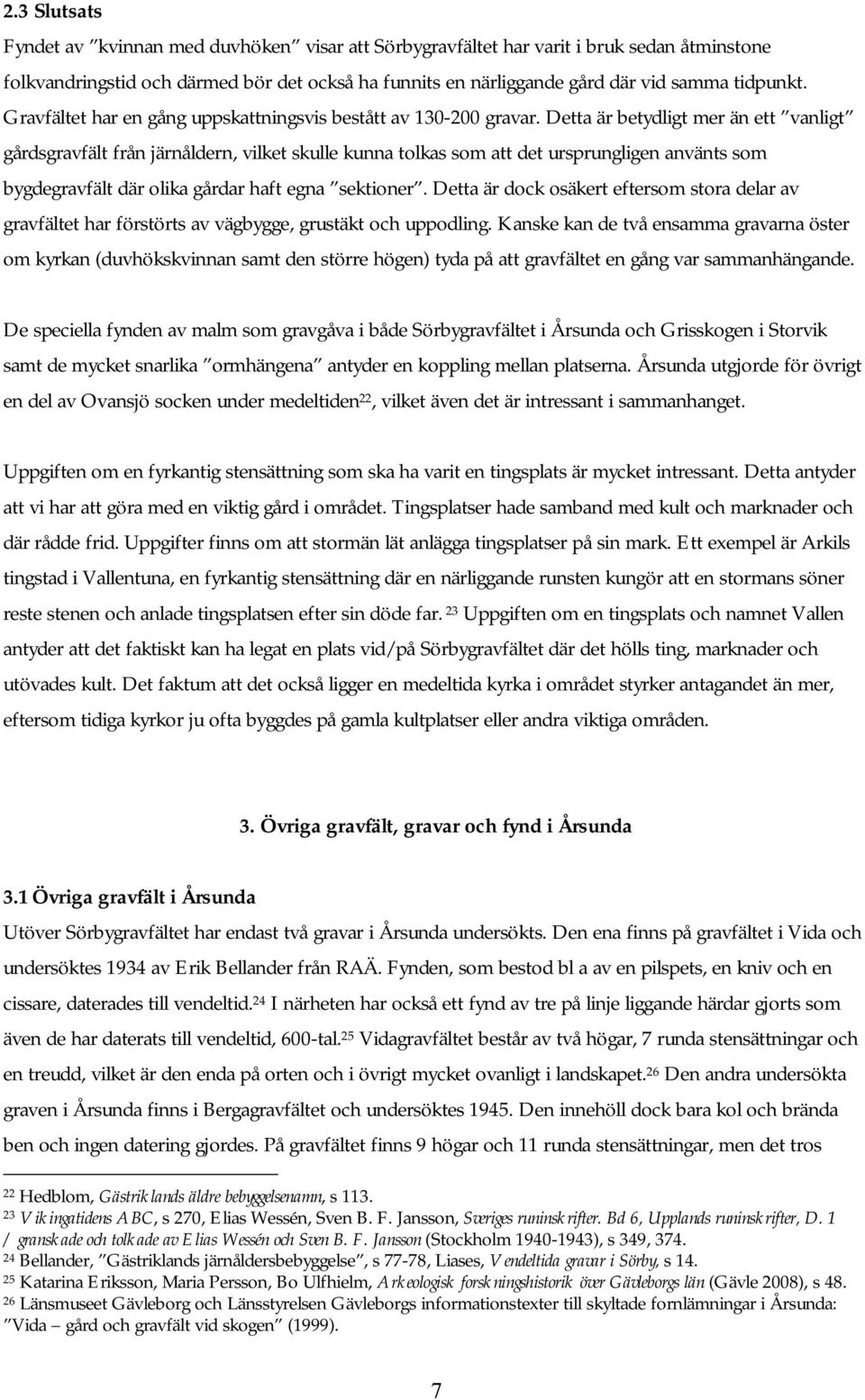 Detta är betydligt mer än ett vanligt gårdsgravfält från järnåldern, vilket skulle kunna tolkas som att det ursprungligen använts som bygdegravfält där olika gårdar haft egna sektioner.