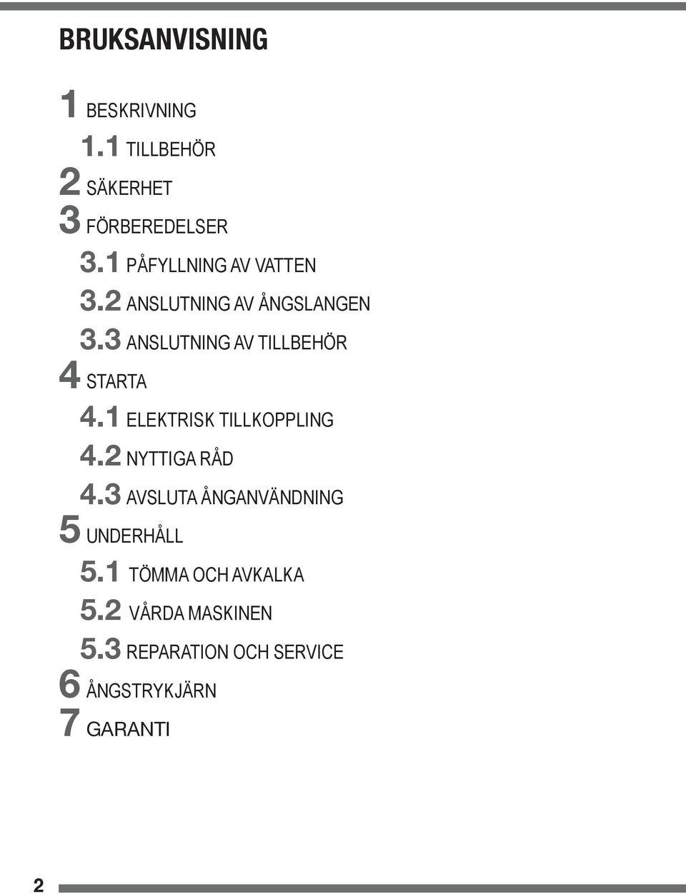 3 ANSLUTNING AV TILLBEHÖR 4 STARTA 4.1 ELEKTRISK TILLKOPPLING 4.2 NYTTIGA RÅD 4.