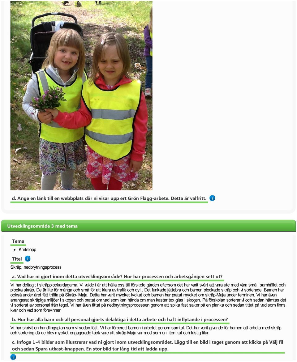 V valde år att hålla oss tll förskole gården eftersom det har vart svårt att vara ute med våra små samhället och plocka skräp. De är lte för många och små för att klara av trafk och dyl.