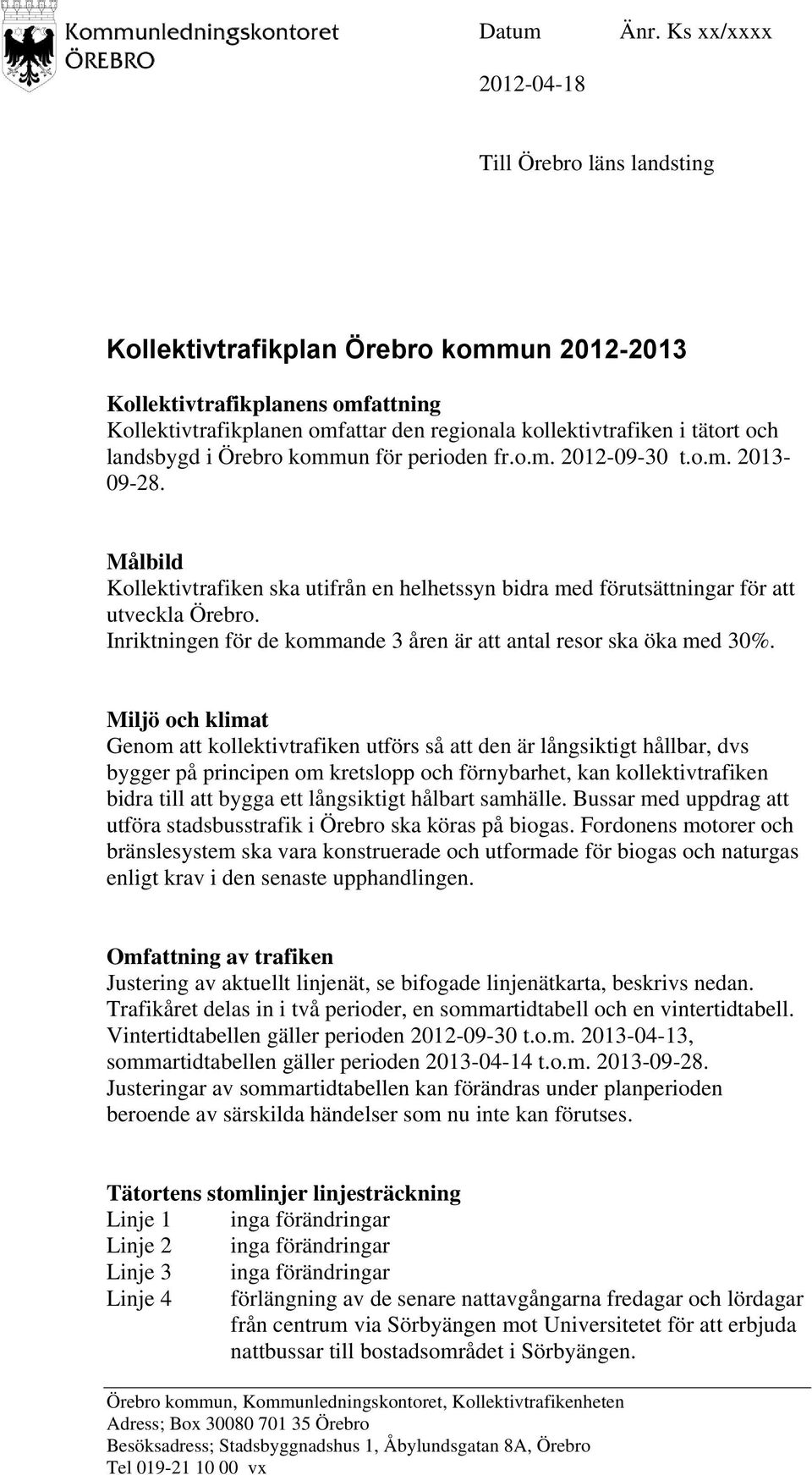 och landsbygd i Örebro kommun för perioden fr.o.m. 2012-09-30 t.o.m. 2013-09-28. Målbild Kollektivtrafiken ska utifrån en helhetssyn bidra med förutsättningar för att utveckla Örebro.