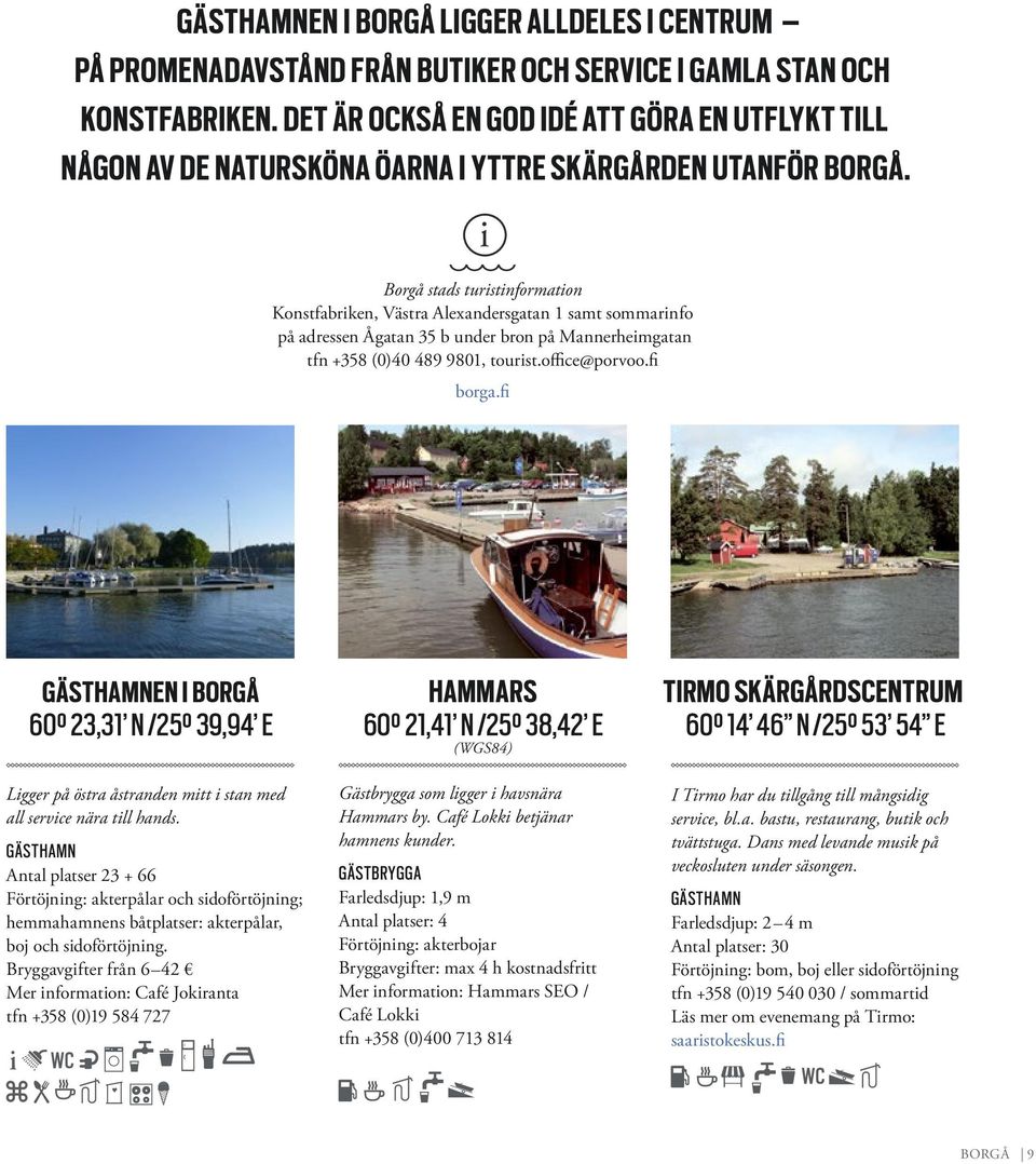 i Borgå stads turistinformation Konstfabriken, Västra Alexandersgatan 1 samt sommarinfo på adressen Ågatan 35 b under bron på Mannerheimgatan tfn +358 (0)40 489 9801, tourist.office@porvoo.fi borga.