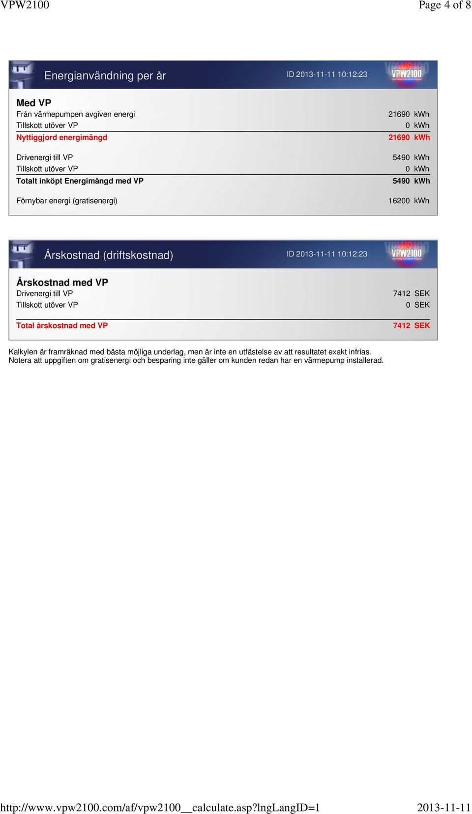 10:12:23 Årskostnad med VP Drivenergi till VP Tillskott utöver VP Total årskostnad med VP 7412 SEK 0 SEK 7412 SEK Kalkylen är framräknad med bästa möjliga