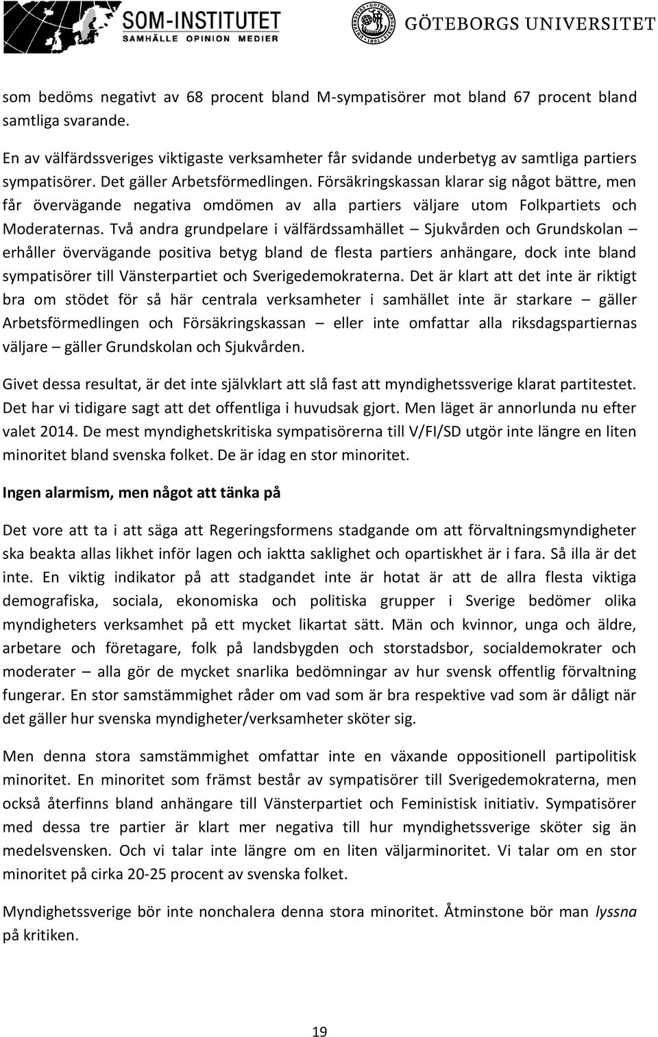 Försäkringskassan klarar sig något bättre, men får övervägande negativa omdömen av alla partiers väljare utom Folkpartiets och Moderaternas.