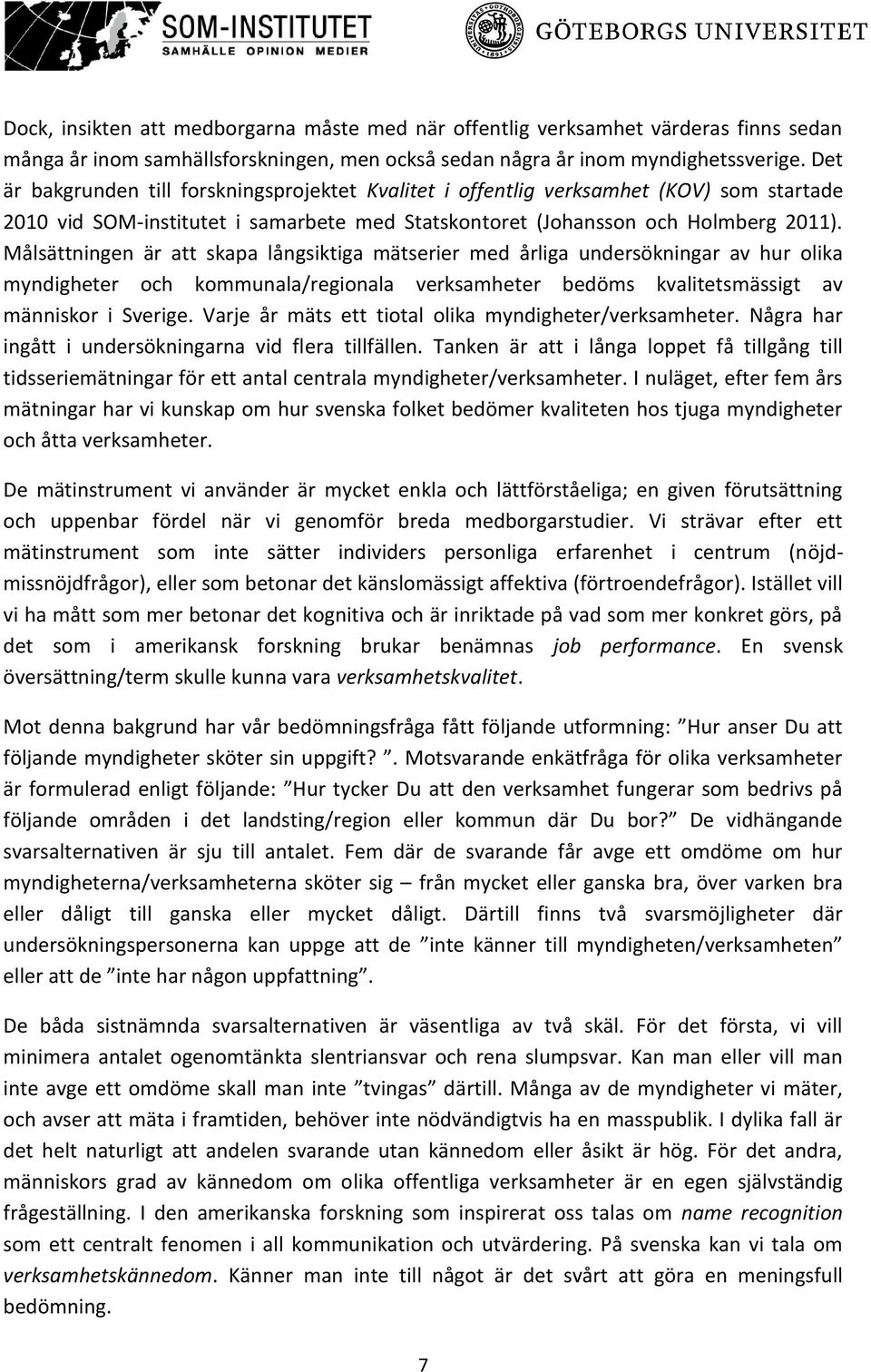 Målsättningen är att skapa långsiktiga mätserier med årliga undersökningar av hur olika myndigheter och kommunala/regionala verksamheter bedöms kvalitetsmässigt av människor i Sverige.