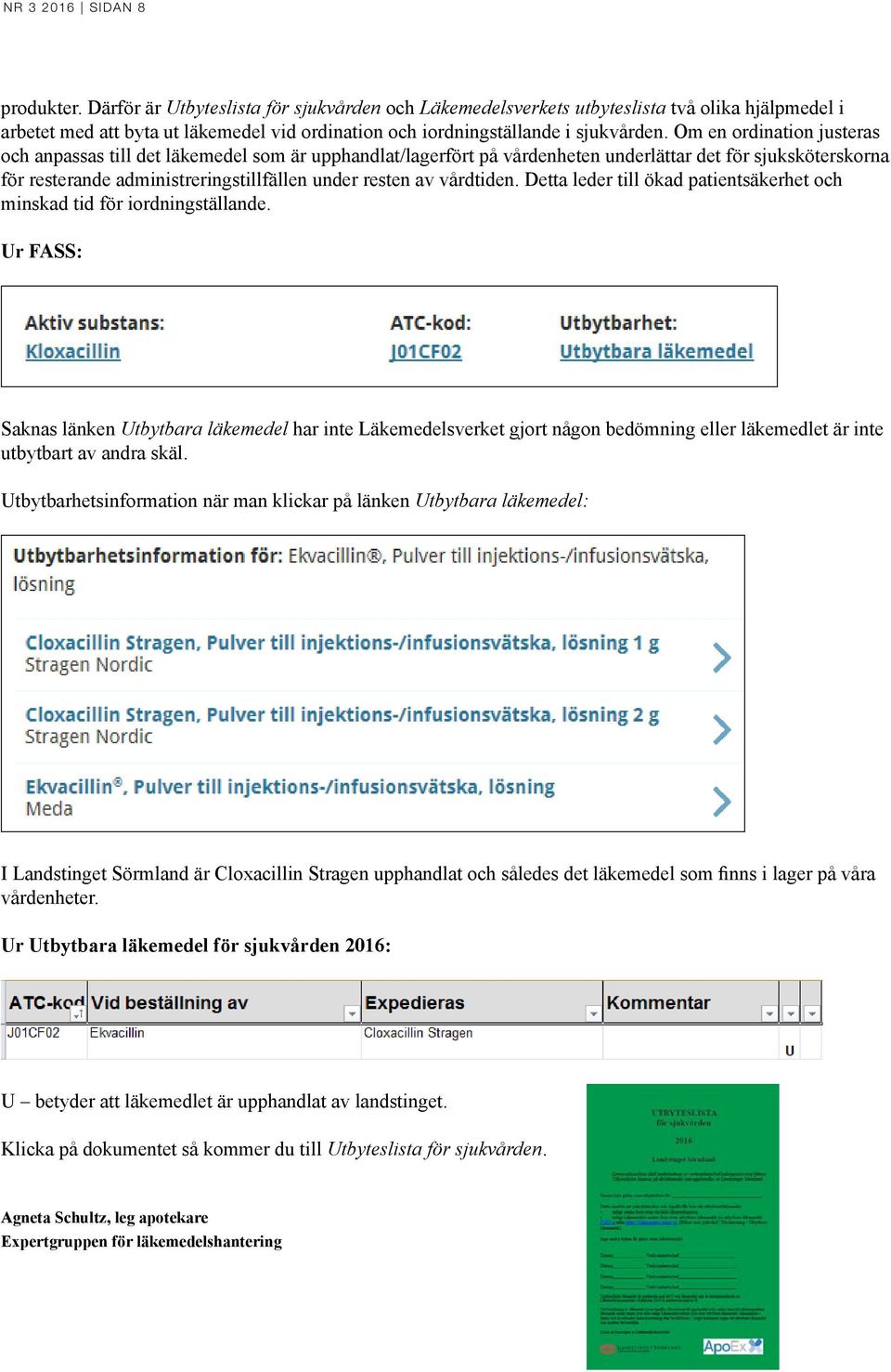 Om en ordination justeras och anpassas till det läkemedel som är upphandlat/lagerfört på vårdenheten underlättar det för sjuksköterskorna för resterande administreringstillfällen under resten av